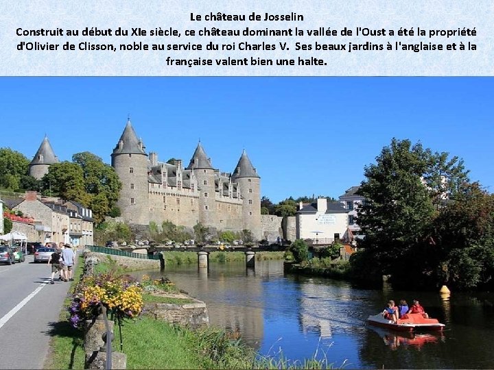 Le château de Josselin Construit au début du XIe siècle, ce château dominant la