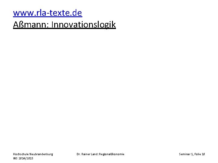 www. rla-texte. de Aßmann: Innovationslogik Hochschule Neubrandenburg WS 2014/2015 Dr. Rainer Land: Regionalökonomie Seminar