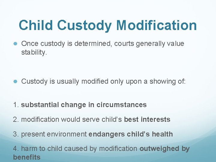 Child Custody Modification ● Once custody is determined, courts generally value stability. ● Custody