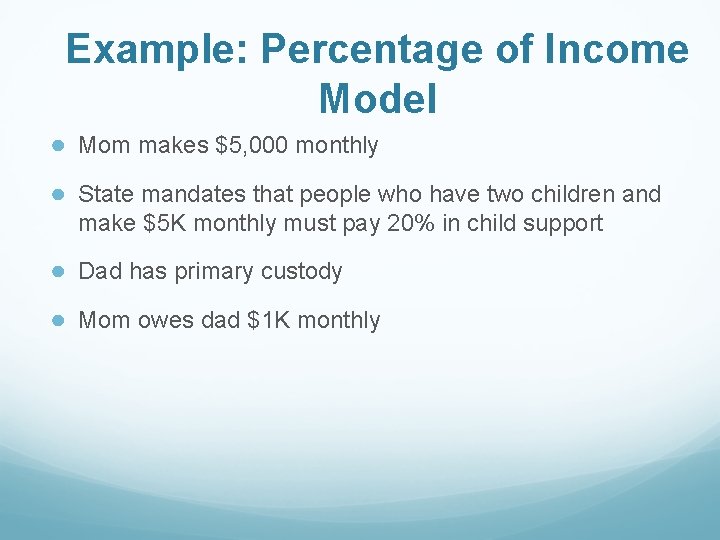 Example: Percentage of Income Model ● Mom makes $5, 000 monthly ● State mandates