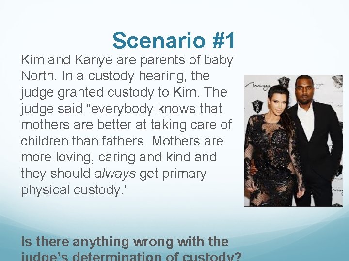 Scenario #1 Kim and Kanye are parents of baby North. In a custody hearing,