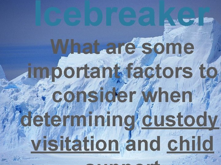 Icebreaker What are some important factors to consider when determining custody, visitation and child