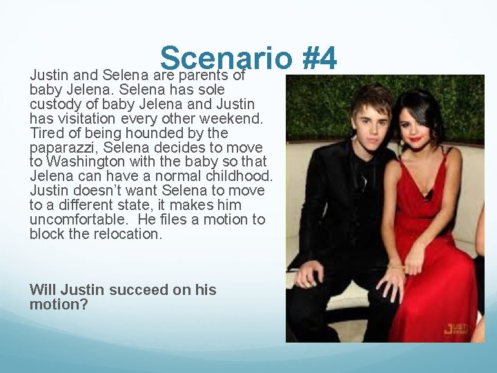 Scenario #4 Justin and Selena are parents of baby Jelena. Selena has sole custody