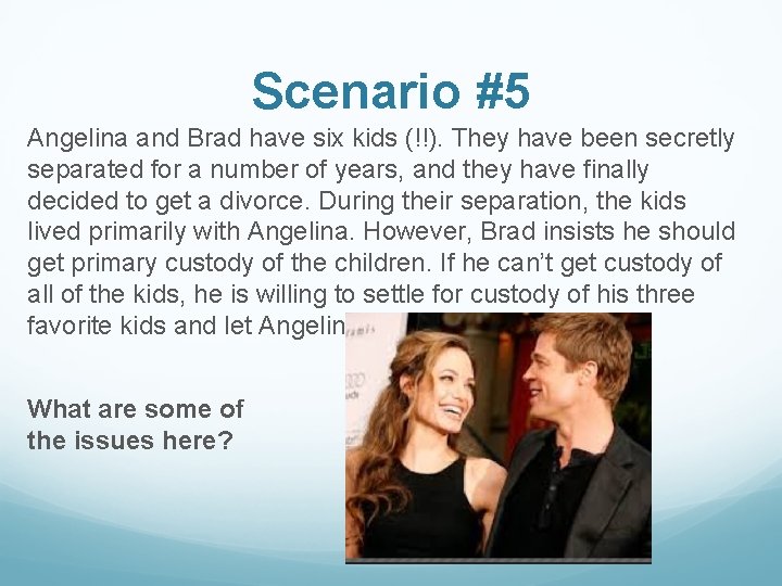 Scenario #5 Angelina and Brad have six kids (!!). They have been secretly separated