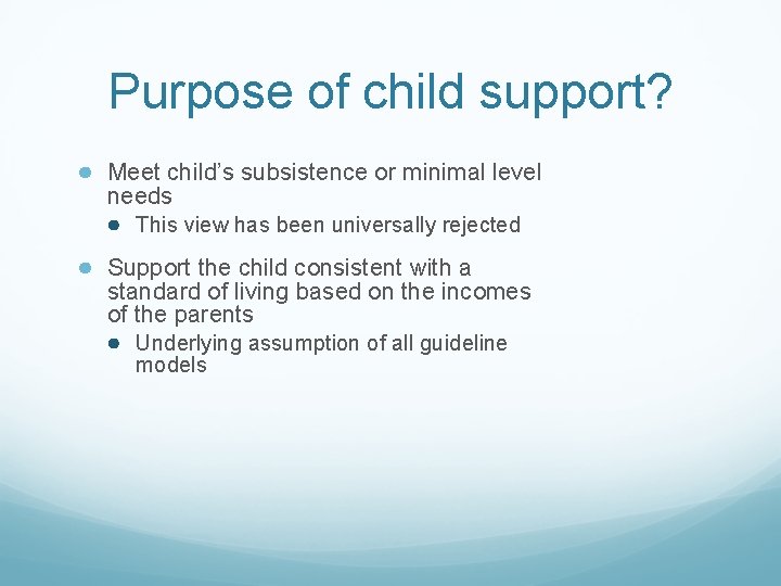 Purpose of child support? ● Meet child’s subsistence or minimal level needs ● This