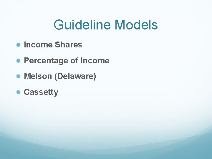 Guideline Models ● Income Shares ● Percentage of Income ● Melson (Delaware) ● Cassetty