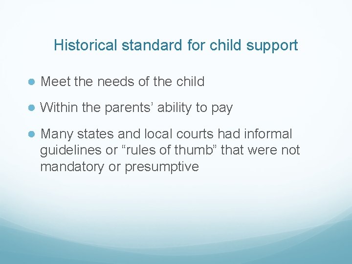 Historical standard for child support ● Meet the needs of the child ● Within