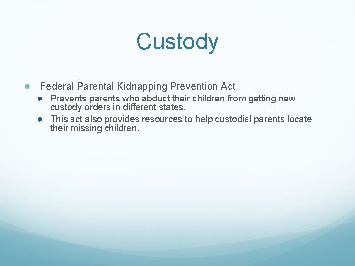 Custody ● Federal Parental Kidnapping Prevention Act ● Prevents parents who abduct their children