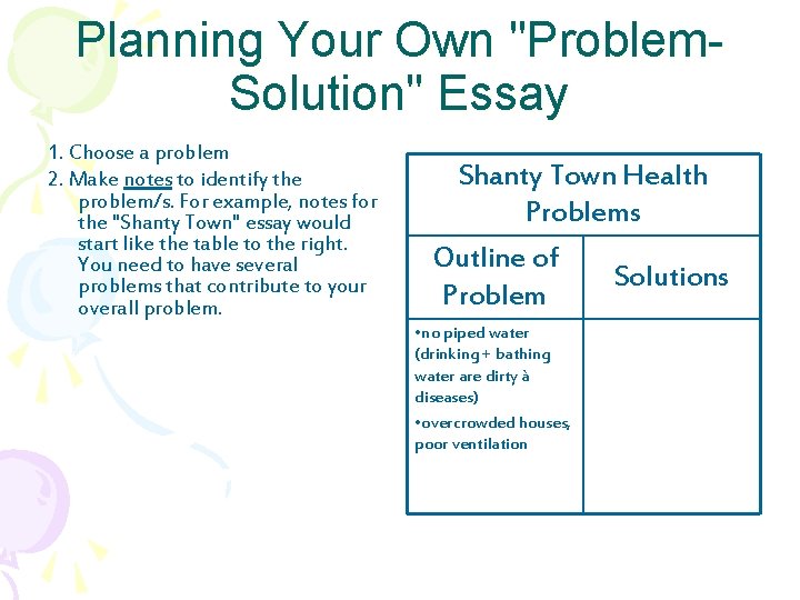 Planning Your Own "Problem. Solution" Essay 1. Choose a problem 2. Make notes to