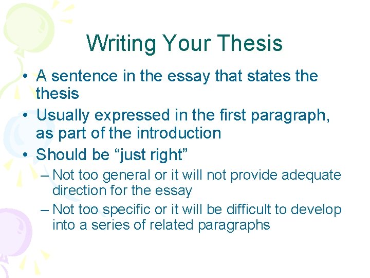 Writing Your Thesis • A sentence in the essay that states thesis • Usually