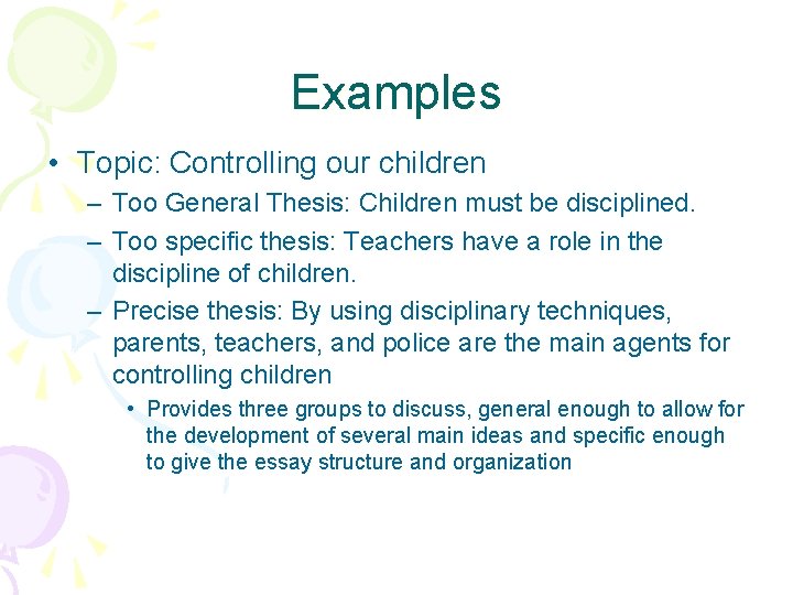 Examples • Topic: Controlling our children – Too General Thesis: Children must be disciplined.