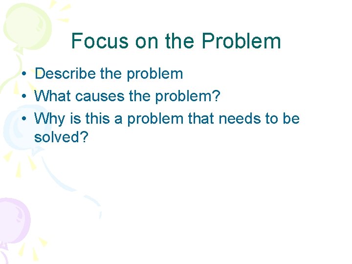 Focus on the Problem • Describe the problem • What causes the problem? •