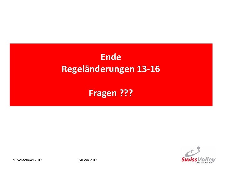 Ende Regeländerungen 13 -16 Fragen ? ? ? 5. September 2013 SR WK 2013