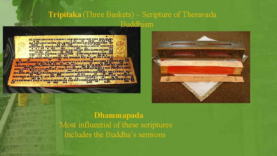 Tripitaka (Three Baskets) – Scripture of Theravada Buddhism Dhammapada Most influential of these scriptures