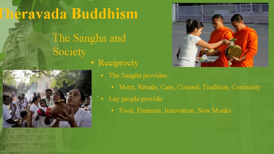 Theravada Buddhism The Sangha and Society • Reciprocty • The Sangha provides: • Merit,