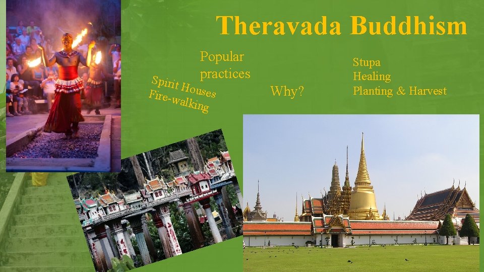 Theravada Buddhism Popular practices Spirit House Fire-w s alking Why? Stupa Healing Planting &