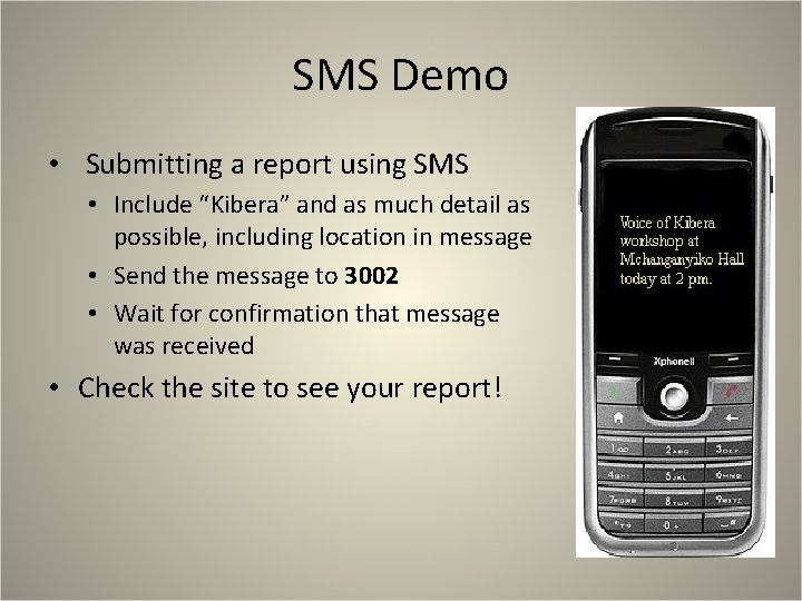 SMS Demo • Submitting a report using SMS • Include “Kibera” and as much