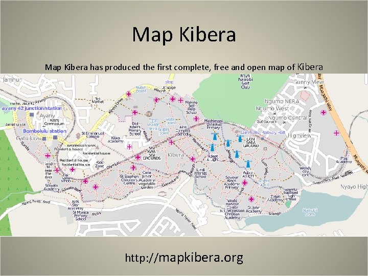 Map Kibera has produced the first complete, free and open map of Kibera http: