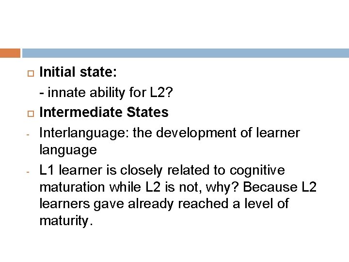  - - Initial state: - innate ability for L 2? Intermediate States Interlanguage: