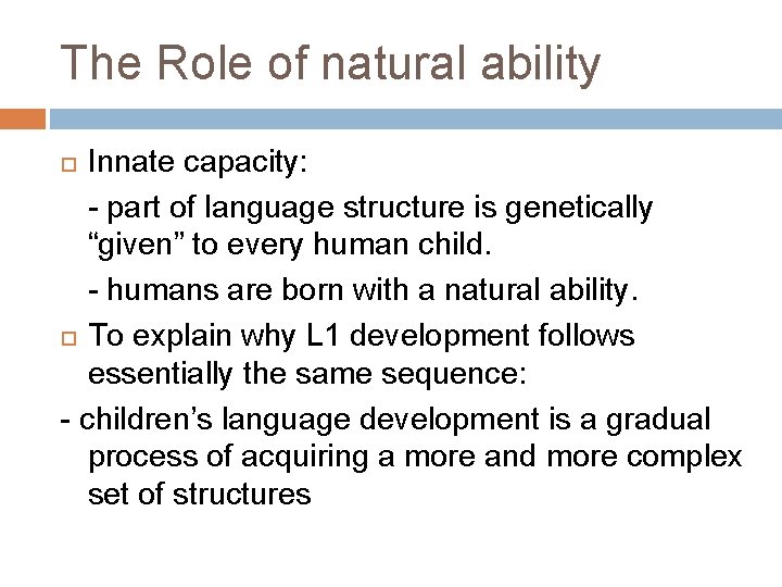 The Role of natural ability Innate capacity: - part of language structure is genetically