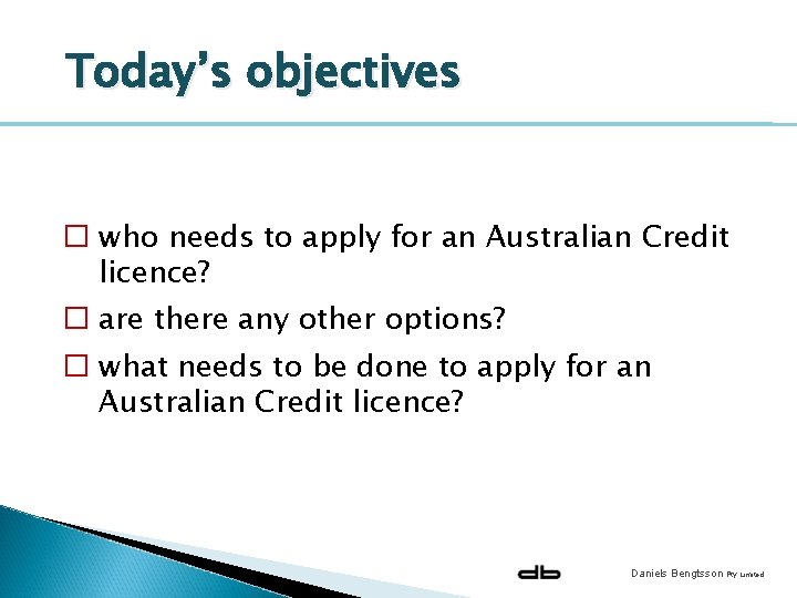 Today’s objectives � who needs to apply for an Australian Credit licence? � are