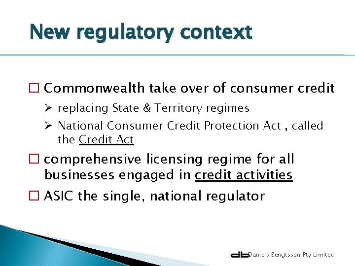 New regulatory context � Commonwealth take over of consumer credit Ø replacing State &