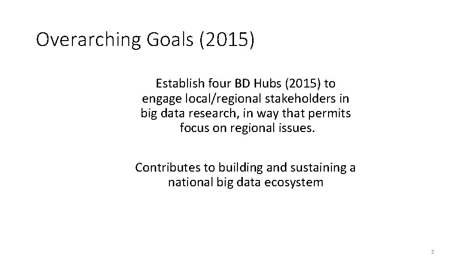 Overarching Goals (2015) Establish four BD Hubs (2015) to engage local/regional stakeholders in big