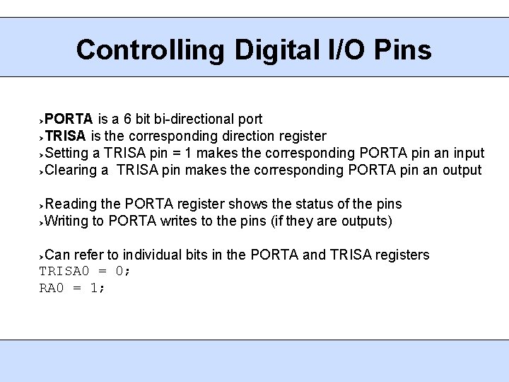 Controlling Digital I/O Pins PORTA is a 6 bit bi-directional port TRISA is the