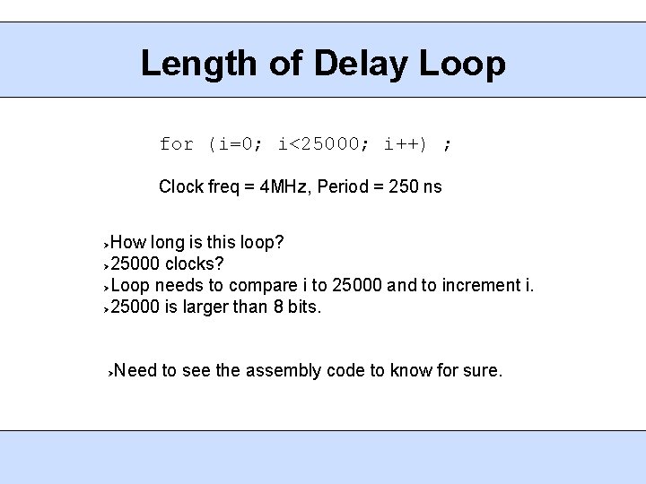Length of Delay Loop for (i=0; i<25000; i++) ; Clock freq = 4 MHz,