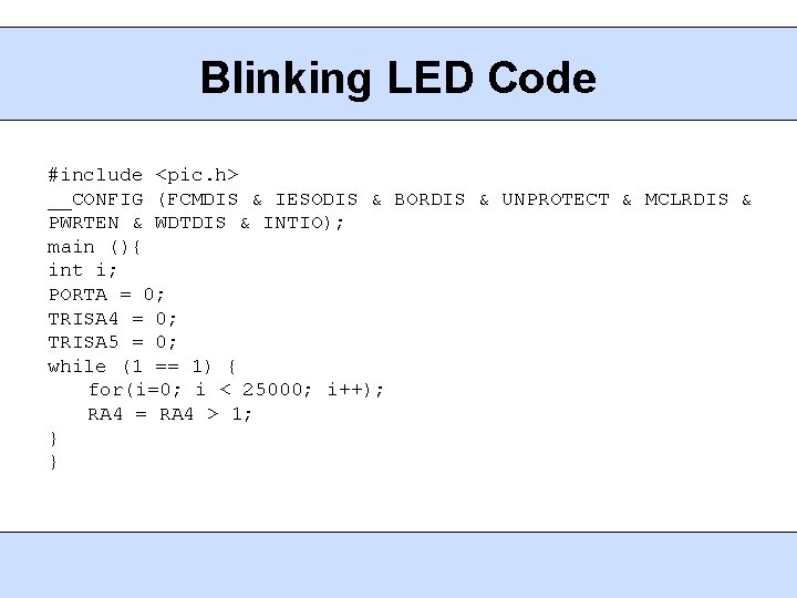 Blinking LED Code #include <pic. h> __CONFIG (FCMDIS & IESODIS & BORDIS & UNPROTECT