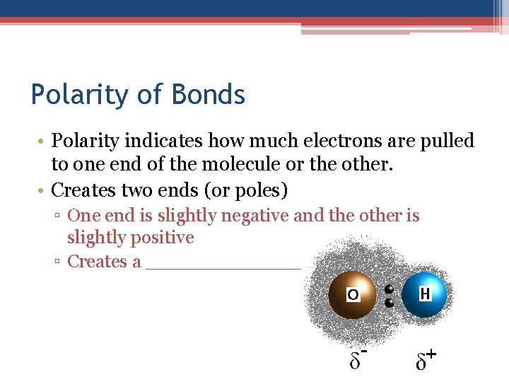 Polarity of Bonds • Polarity indicates how much electrons are pulled to one end