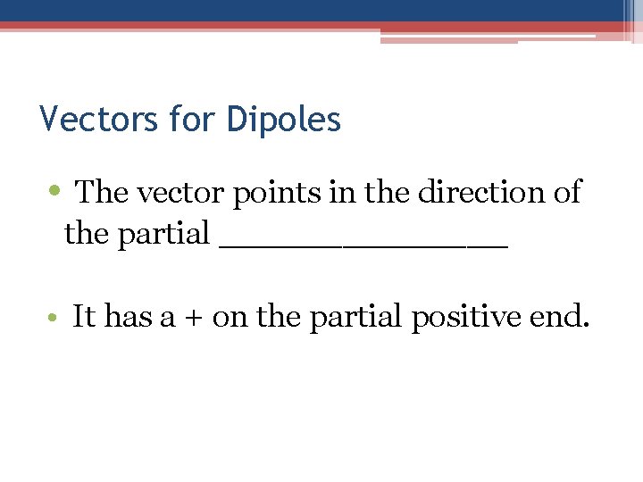 Vectors for Dipoles • The vector points in the direction of the partial _______