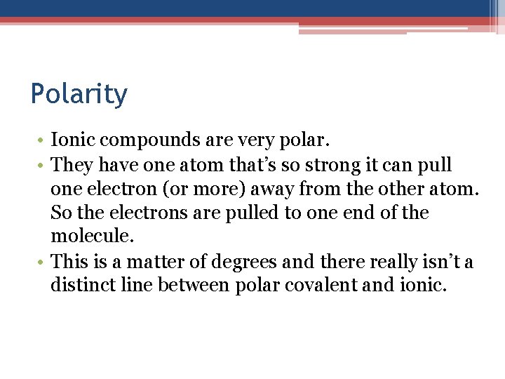 Polarity • Ionic compounds are very polar. • They have one atom that’s so