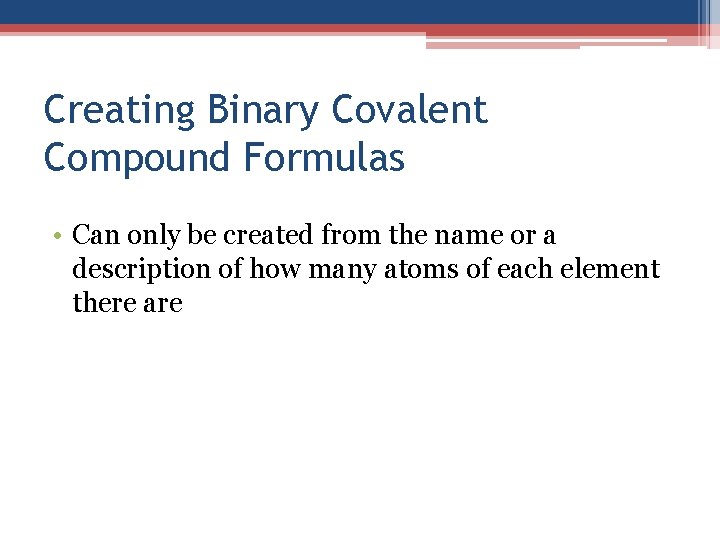 Creating Binary Covalent Compound Formulas • Can only be created from the name or
