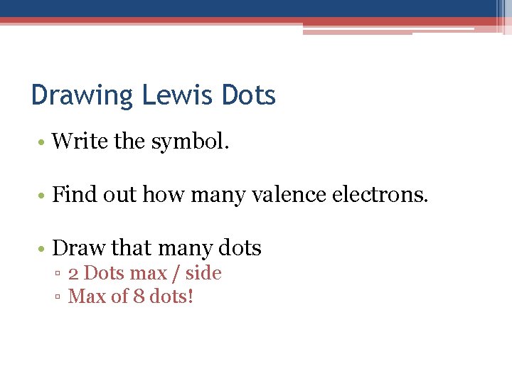 Drawing Lewis Dots • Write the symbol. • Find out how many valence electrons.