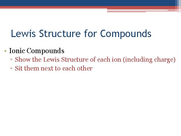 Lewis Structure for Compounds • Ionic Compounds ▫ Show the Lewis Structure of each