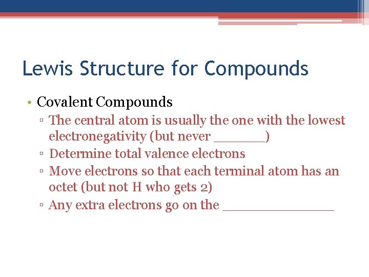 Lewis Structure for Compounds • Covalent Compounds ▫ The central atom is usually the