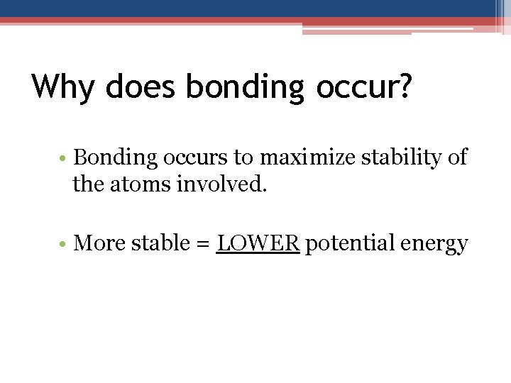 Why does bonding occur? • Bonding occurs to maximize stability of the atoms involved.