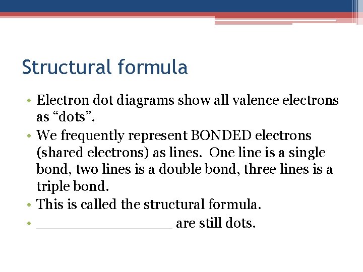 Structural formula • Electron dot diagrams show all valence electrons as “dots”. • We