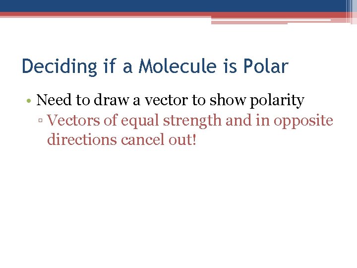 Deciding if a Molecule is Polar • Need to draw a vector to show