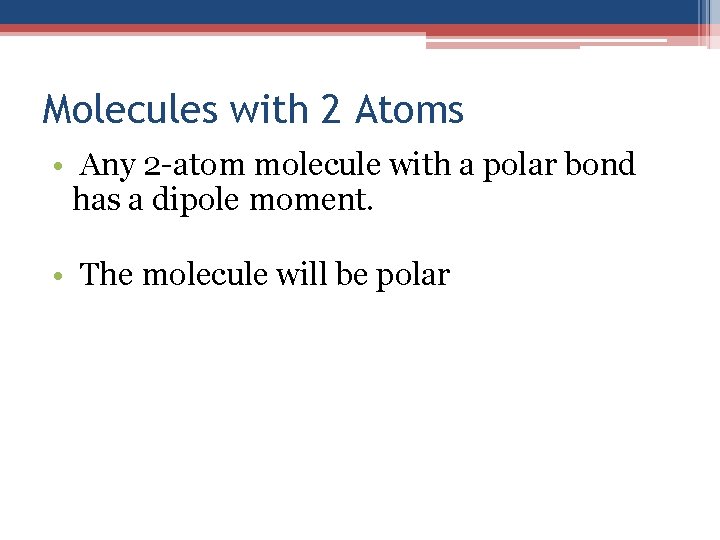 Molecules with 2 Atoms • Any 2 -atom molecule with a polar bond has