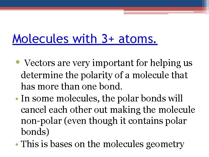Molecules with 3+ atoms. • Vectors are very important for helping us determine the