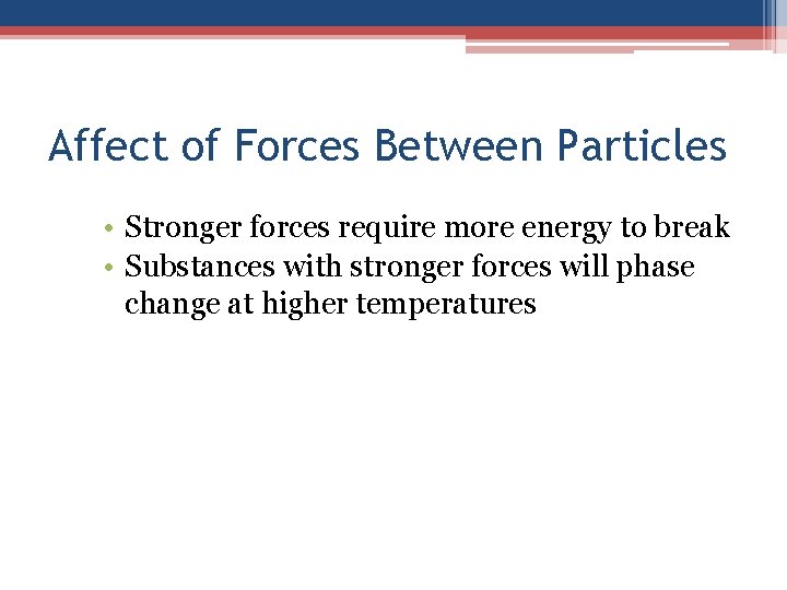 Affect of Forces Between Particles • Stronger forces require more energy to break •