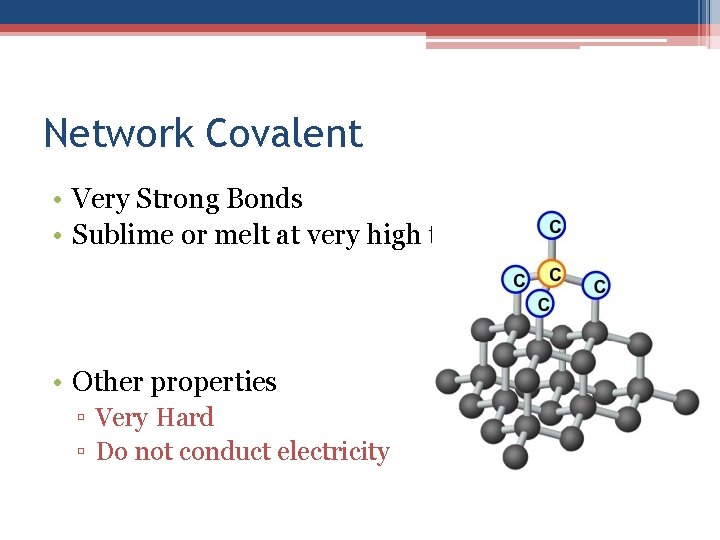 Network Covalent • Very Strong Bonds • Sublime or melt at very high temperatures