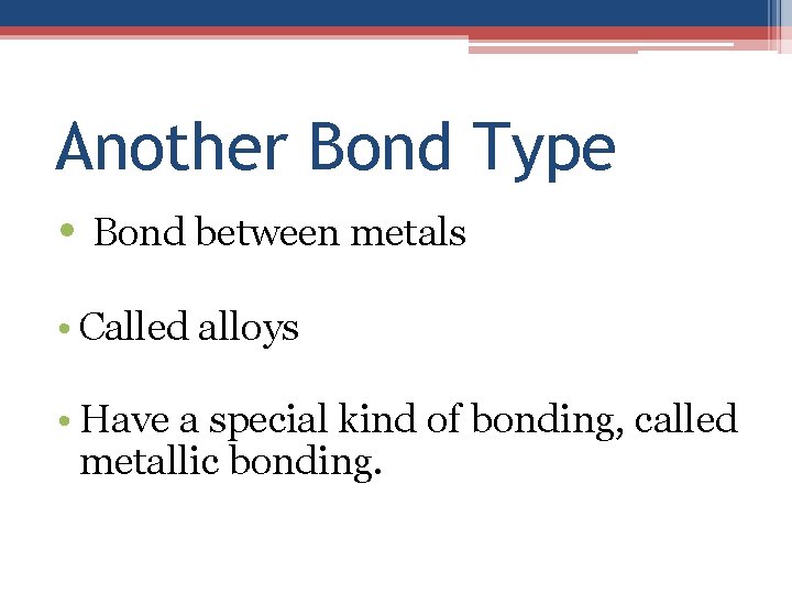 Another Bond Type • Bond between metals • Called alloys • Have a special
