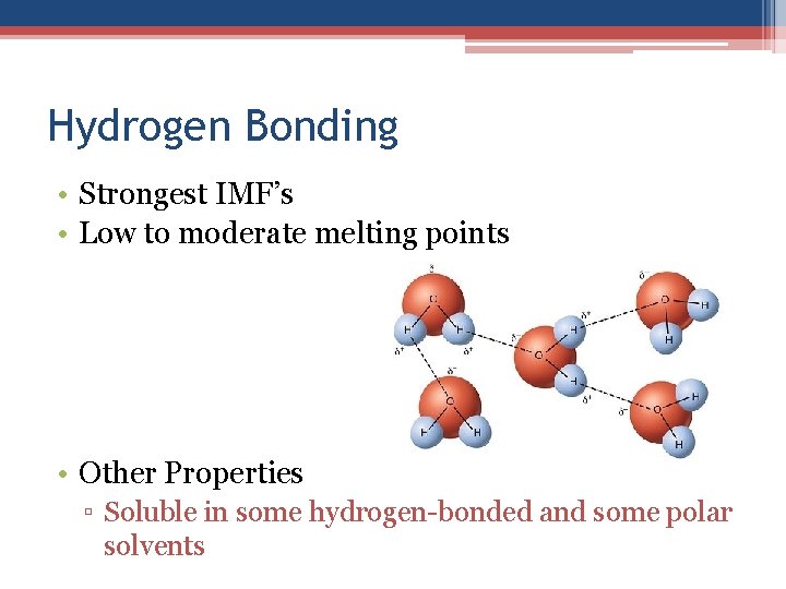 Hydrogen Bonding • Strongest IMF’s • Low to moderate melting points • Other Properties