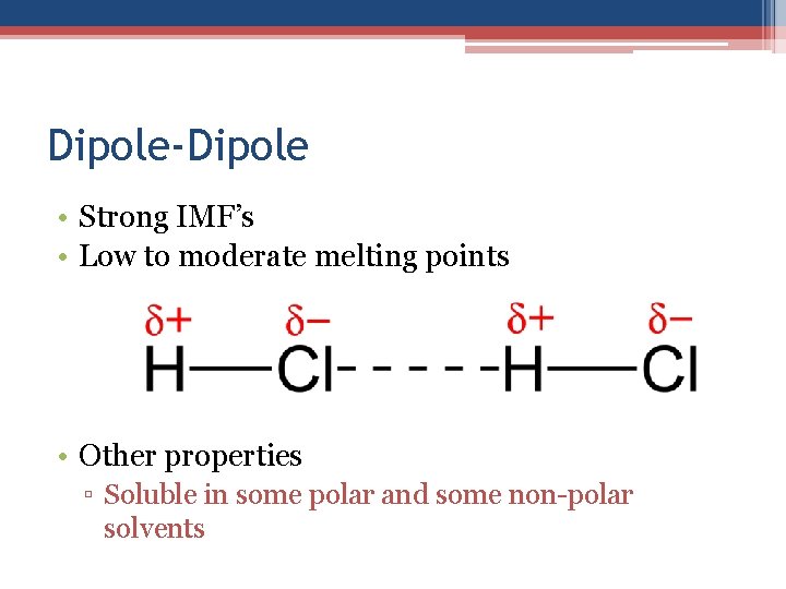 Dipole-Dipole • Strong IMF’s • Low to moderate melting points • Other properties ▫