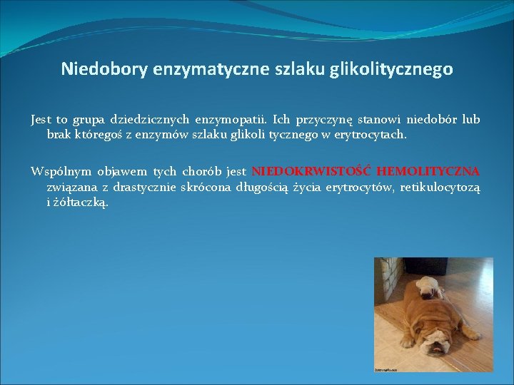 Niedobory enzymatyczne szlaku glikolitycznego Jest to grupa dziedzicznych enzymopatii. Ich przyczynę stanowi niedobór lub