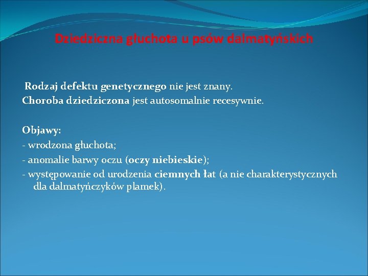 Dziedziczna głuchota u psów dalmatyńskich Rodzaj defektu genetycznego nie jest znany. Choroba dziedziczona jest