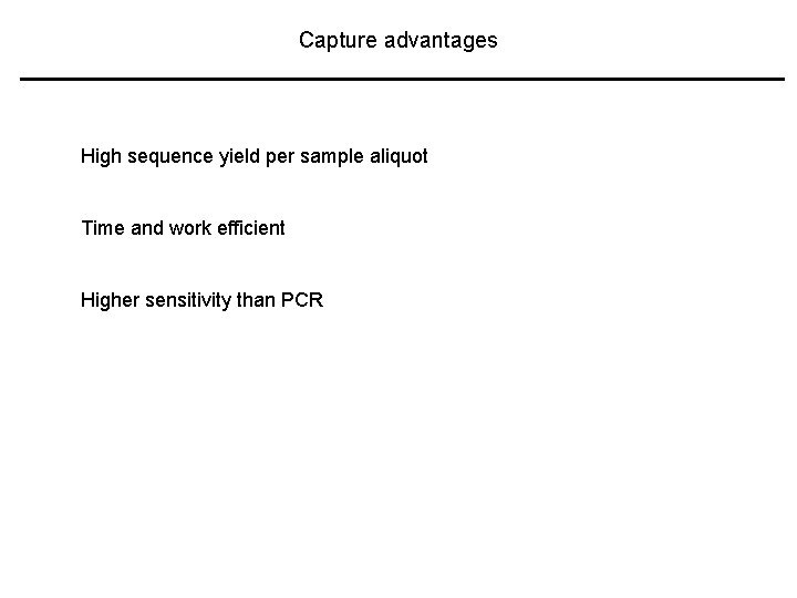 Capture advantages High sequence yield per sample aliquot Time and work efficient Higher sensitivity
